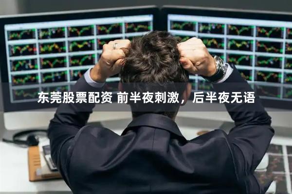 东莞股票配资 前半夜刺激，后半夜无语